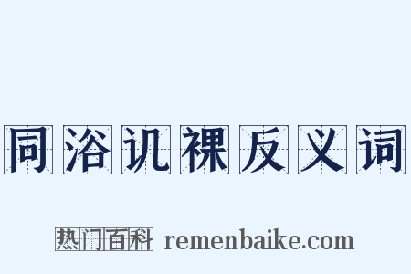 同浴讥裸反义词是什么意思的图片